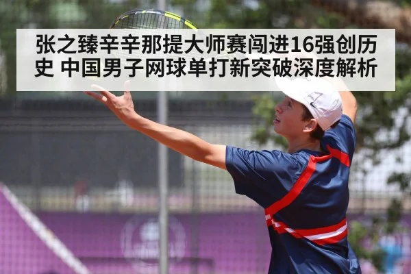 张之臻辛辛那提大师赛闯进16强创历史 中国男子网球单打新突破深度解析