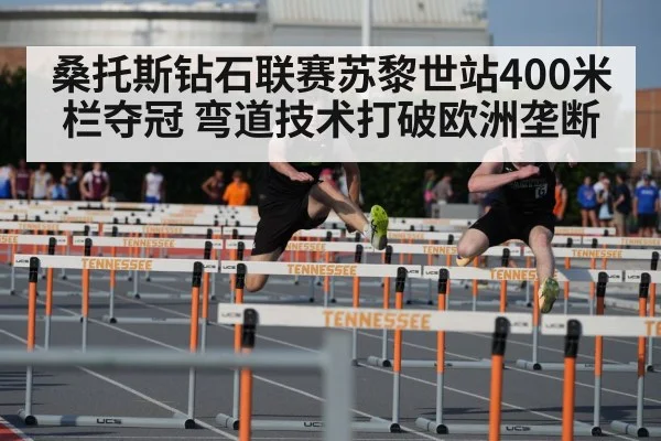 桑托斯钻石联赛苏黎世站400米栏夺冠 弯道技术打破欧洲垄断
